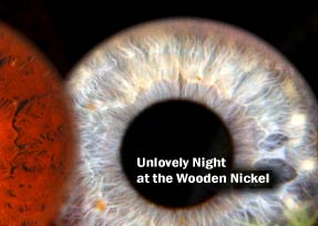 Unlovely Night at the Wooden Nickel